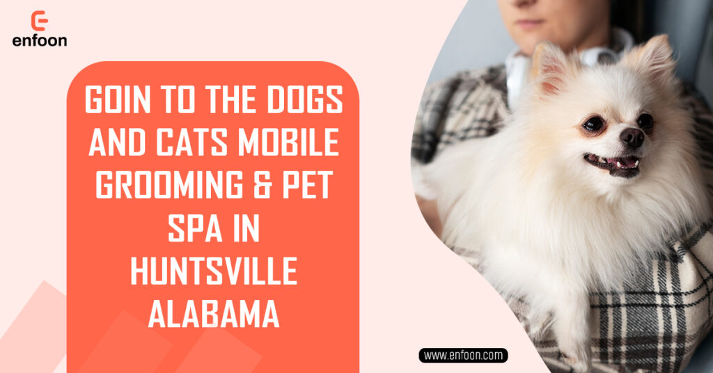 Goin to the Dogs and Cats Mobile Grooming and Pet Spa in Huntsville Alabama